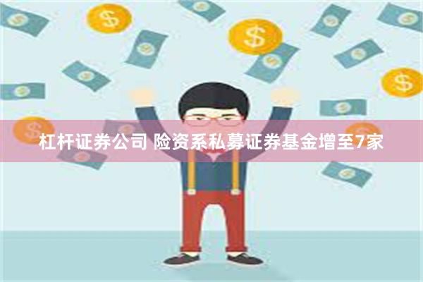 杠杆证券公司 险资系私募证券基金增至7家